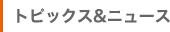 トピックス&ニュース